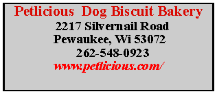 Text Box:  Petlicious  Dog Biscuit Bakery  2217 Silvernail Road  Pewaukee, Wi 53072    262-548-0923  www.petlicious.com/